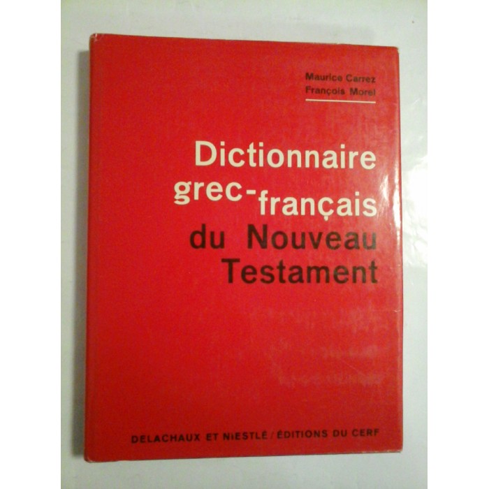 Dictionaire grec-francais du nouveau testament - Maurice Carrez, Francois Morel Dictionaire grec-francais du nouveau testament - Maurice Carrez, Francois Morel